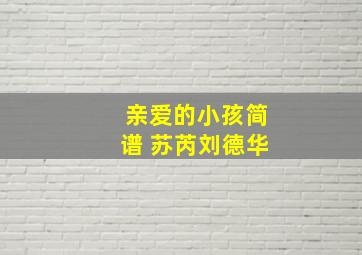 亲爱的小孩简谱 苏芮刘德华